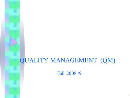 QUALITY MANAGEMENT (QM) Fall 2008 /9