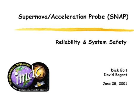 Supernova/Acceleration Probe (SNAP) Reliability & System Safety Dick Bolt David Bogart June 28, 2001.