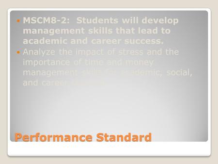 Performance Standard MSCM8-2: Students will develop management skills that lead to academic and career success. Analyze the impact of stress and the importance.