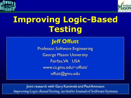 Of 33 Improving Logic-Based Testing Jeff Offutt Professor, Software Engineering George Mason University Fairfax, VA USA