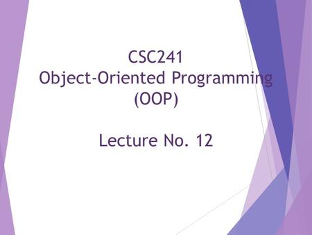 CSC241 Object-Oriented Programming (OOP) Lecture No. 12.