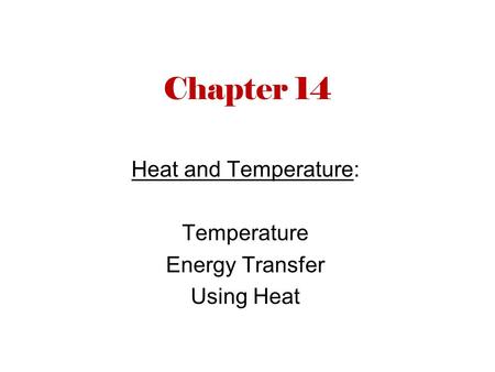 Chapter 14 Heat and Temperature: Temperature Energy Transfer Using Heat.