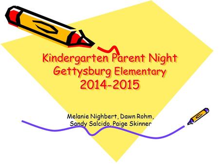 Kindergarten Parent Night Gettysburg Elementary 2014-2015 Melanie Nighbert, Dawn Rohm, Sandy Salcido, Paige Skinner.
