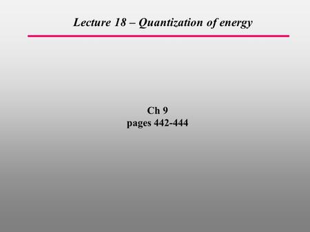 Ch 9 pages 442-444 Lecture 18 – Quantization of energy.