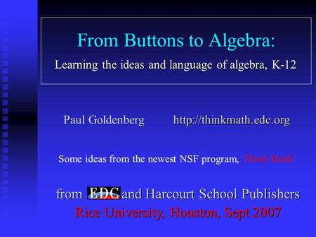 From Buttons to Algebra: Learning the ideas and language of algebra, K-12 from and Harcourt School Publishers Rice University, Houston, Sept 2007