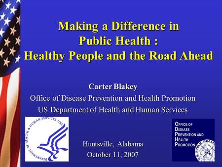 Carter Blakey Office of Disease Prevention and Health Promotion US Department of Health and Human Services Huntsville, Alabama October 11, 2007 Making.