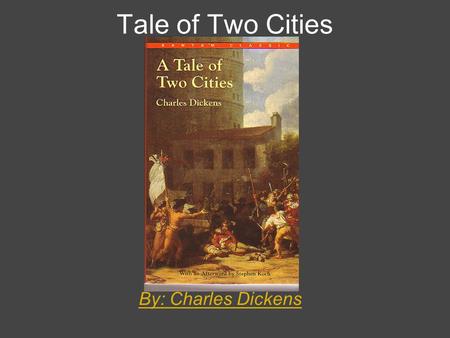 Tale of Two Cities By: Charles Dickens. Author: Charles Dickens Born: February, 7, 1812 Died: June 9 1870 : Wrote 14 other books including Christmas Carol.