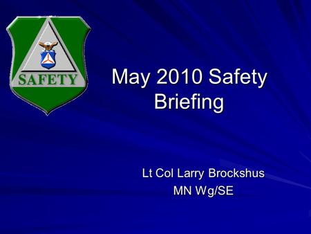 May 2010 Safety Briefing Lt Col Larry Brockshus MN Wg/SE.