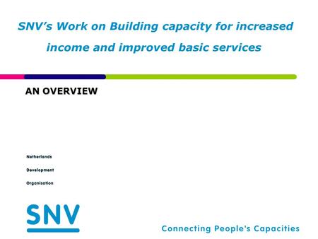 SNV’s Work on Building capacity for increased income and improved basic services AN OVERVIEW.