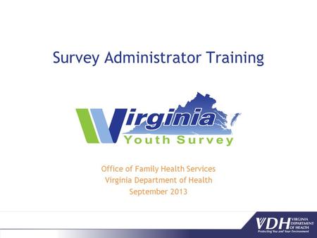 Survey Administrator Training Office of Family Health Services Virginia Department of Health September 2013.