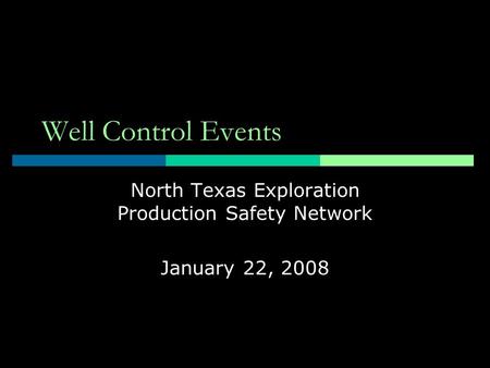 Well Control Events North Texas Exploration Production Safety Network January 22, 2008.