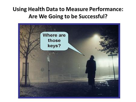 Using Health Data to Measure Performance: Are We Going to be Successful?