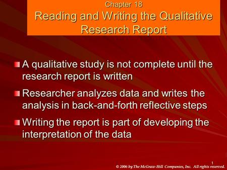 © 2006 by The McGraw-Hill Companies, Inc. All rights reserved. 1 Chapter 18 Reading and Writing the Qualitative Research Report A qualitative study is.