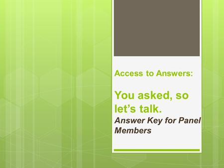 Access to Answers: You asked, so let’s talk. Answer Key for Panel Members.