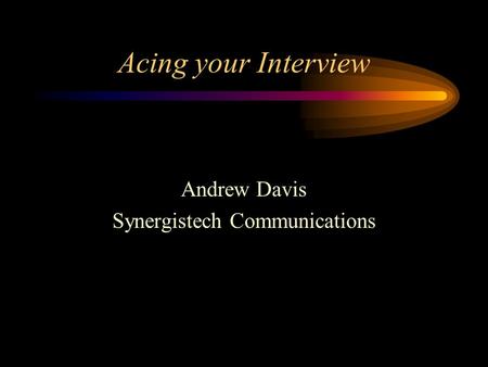 Acing your Interview Andrew Davis Synergistech Communications.