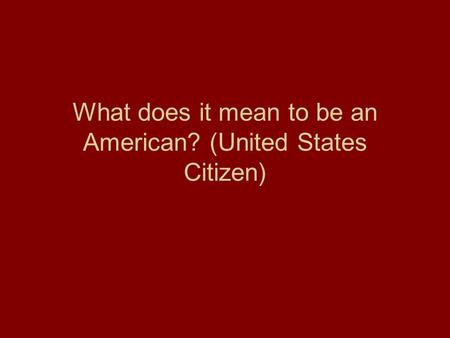 What does it mean to be an American? (United States Citizen)