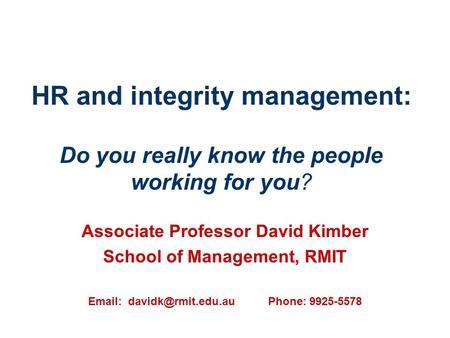 HR and integrity management: Do you really know the people working for you? Associate Professor David Kimber School of Management, RMIT