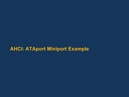 AHCI: ATAport Miniport Example. Outline AHCI Features Goals Basics AHCI ATA Miniport Design Philosophy Memory Structures and Resources Enumeration IO.