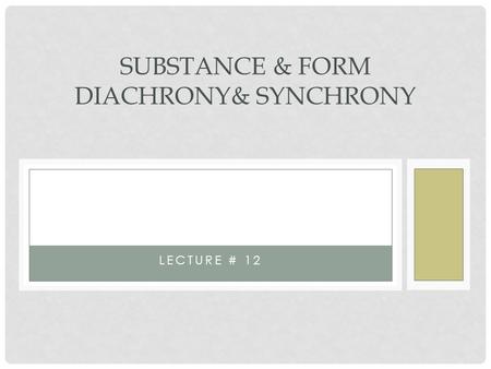 Substance Substance & Form Diachronic and Synchronic approaches Substance & Form Diachrony& Synchrony Lecture # 12.