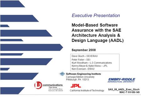 SAS_08_AADL_Exec_Gluch MAC-T IVV-08-149 Model-Based Software Assurance with the SAE Architecture Analysis & Design Language (AADL) California Institute.