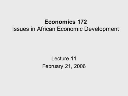 Economics 172 Issues in African Economic Development Lecture 11 February 21, 2006.