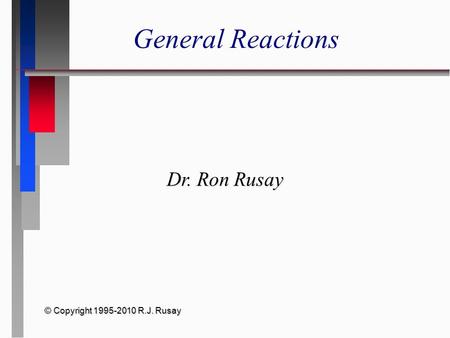 © Copyright 1995-2010 R.J. Rusay General Reactions Dr. Ron Rusay.