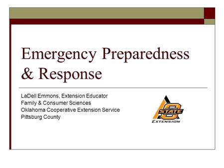 Emergency Preparedness & Response LaDell Emmons, Extension Educator Family & Consumer Sciences Oklahoma Cooperative Extension Service Pittsburg County.