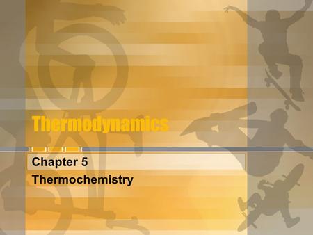 Thermodynamics Chapter 5 Thermochemistry. Thermodynamics – study of energy and its transformation. Thermochemistry – relationship of energy changes in.
