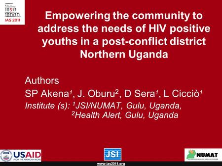 Www.ias2011.org Empowering the community to address the needs of HIV positive youths in a post-conflict district Northern Uganda Authors SP Akena 1, J.
