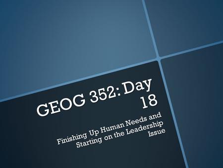 GEOG 352: Day 18 Finishing Up Human Needs and Starting on the Leadership Issue.