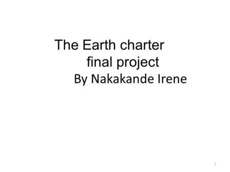 1 The Earth charter final project By Nakakande Irene.