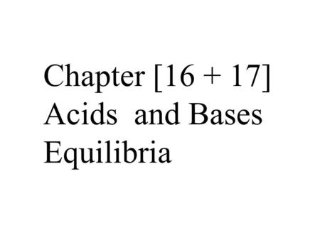 Chapter [16 + 17] Acids and Bases Equilibria. Arrhenius (or Classical) Acid-Base Definition An acid is a substance that contains hydrogen and dissociates.