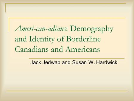 Ameri-can-adians: Demography and Identity of Borderline Canadians and Americans Jack Jedwab and Susan W. Hardwick.