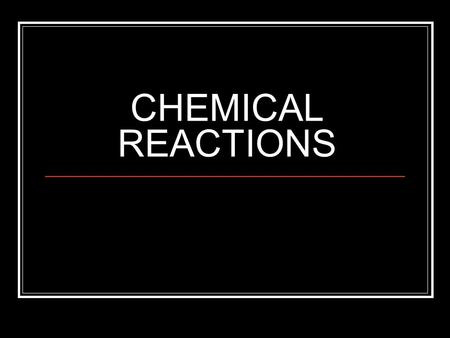 CHEMICAL REACTIONS.