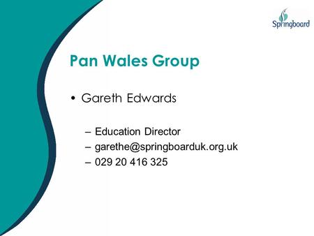 Pan Wales Group Gareth Edwards –Education Director –029 20 416 325.