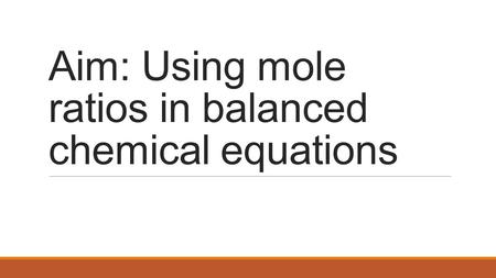 Aim: Using mole ratios in balanced chemical equations.