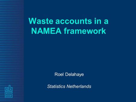Waste accounts in a NAMEA framework Roel Delahaye Statistics Netherlands.