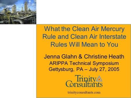 What the Clean Air Mercury Rule and Clean Air Interstate Rules Will Mean to You Jenna Glahn & Christine Heath ARIPPA Technical Symposium Gettysburg, PA.