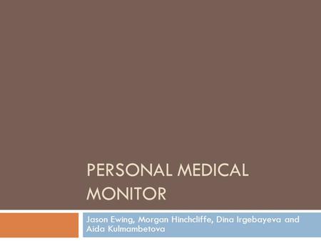 PERSONAL MEDICAL MONITOR Jason Ewing, Morgan Hinchcliffe, Dina Irgebayeva and Aida Kulmambetova.