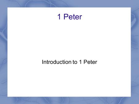 1 Peter Introduction to 1 Peter. 1 Peter Authorship of 1 and 2 Peter Audience Introduction to letter.