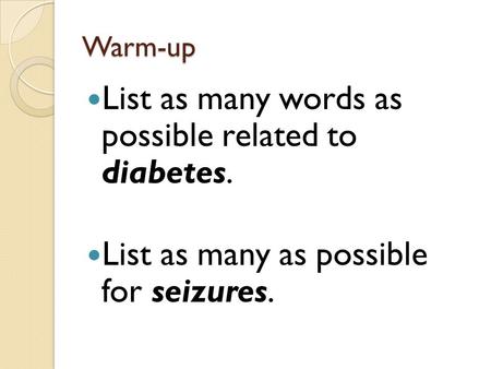 Warm-up List as many words as possible related to diabetes. List as many as possible for seizures.