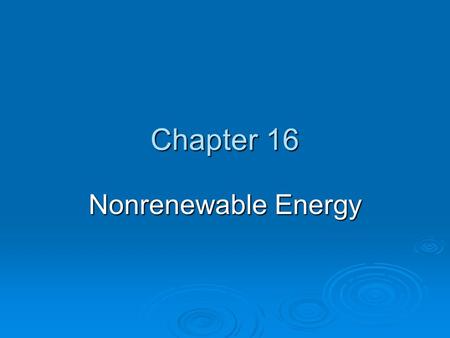 Chapter 16 Nonrenewable Energy. Chapter Overview Questions  What are the advantages and disadvantages of conventional oil and nonconventional heavy oils?