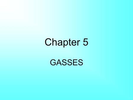 Chapter 5 GASSES. Gas Pressure Gas pressure is the force exerted by a gas per unit surface area of an object. –Relate this to ice-skating, i.e. a 150.