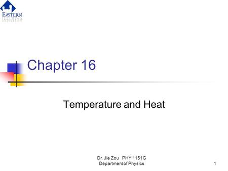 Dr. Jie Zou PHY 1151G Department of Physics1 Chapter 16 Temperature and Heat.