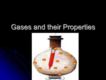Gases and their Properties. Nature of Gases 1. Gas particles have mass. If you fill up a basketball with air, its mass will be more than the mass of a.