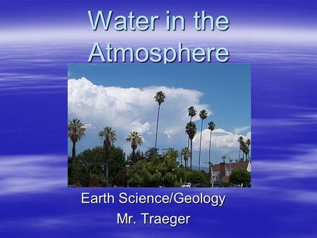 Water in the Atmosphere Earth Science/Geology Mr. Traeger.
