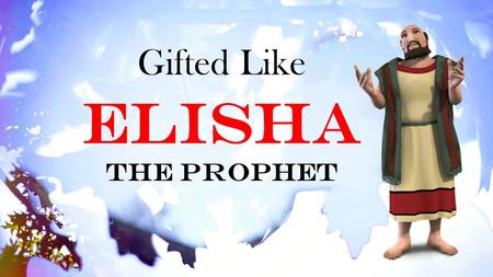 Gifted Like Elisha the prophet.