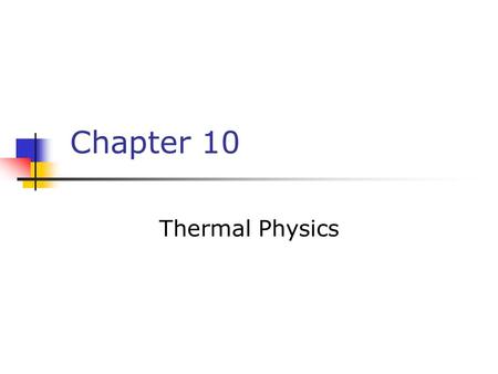 Chapter 10 Thermal Physics. Thermal physics is the study of Temperature Heat How these affect matter.