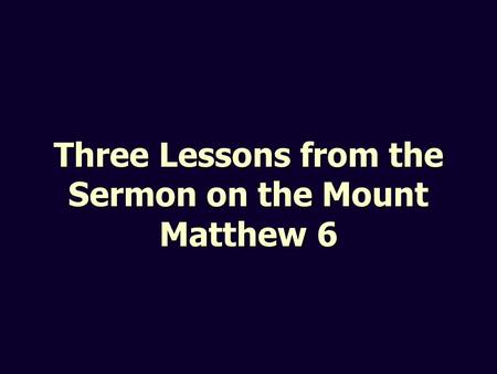 Three Lessons from the Sermon on the Mount Matthew 6.