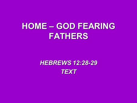 HOME – GOD FEARING FATHERS HEBREWS 12:28-29 TEXT.